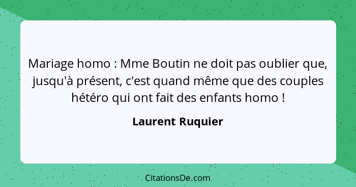 Mariage homo : Mme Boutin ne doit pas oublier que, jusqu'à présent, c'est quand même que des couples hétéro qui ont fait des en... - Laurent Ruquier