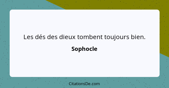 Les dés des dieux tombent toujours bien.... - Sophocle