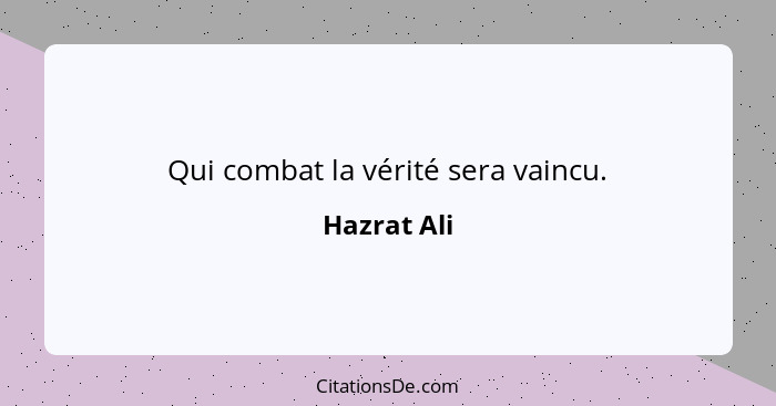 Qui combat la vérité sera vaincu.... - Hazrat Ali