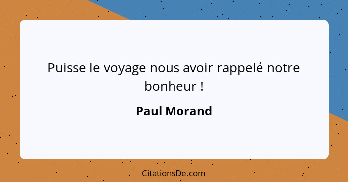 Puisse le voyage nous avoir rappelé notre bonheur !... - Paul Morand