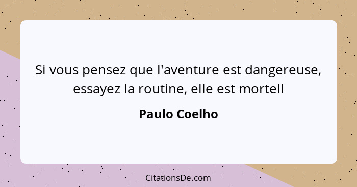 Si vous pensez que l'aventure est dangereuse, essayez la routine, elle est mortell... - Paulo Coelho