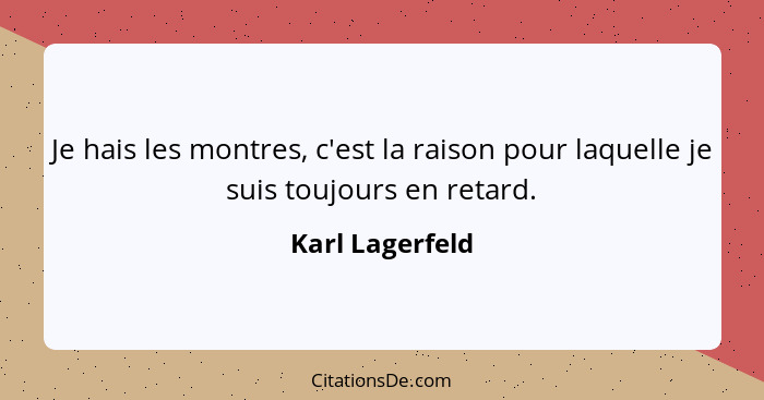 Je hais les montres, c'est la raison pour laquelle je suis toujours en retard.... - Karl Lagerfeld