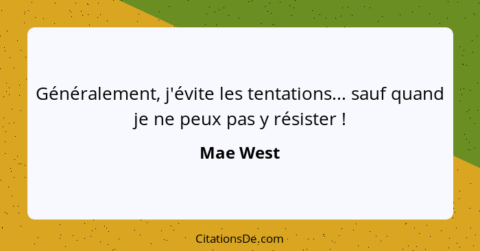 Généralement, j'évite les tentations... sauf quand je ne peux pas y résister !... - Mae West