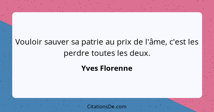 Vouloir sauver sa patrie au prix de l'âme, c'est les perdre toutes les deux.... - Yves Florenne