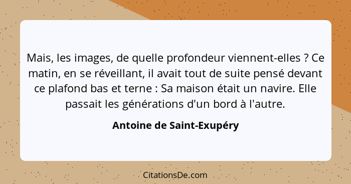 Mais, les images, de quelle profondeur viennent-elles ? Ce matin, en se réveillant, il avait tout de suite pensé devan... - Antoine de Saint-Exupéry