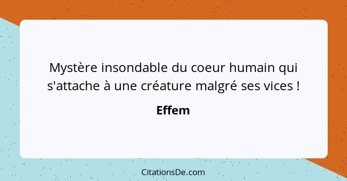 Mystère insondable du coeur humain qui s'attache à une créature malgré ses vices !... - Effem