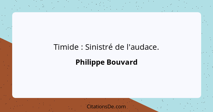 Timide : Sinistré de l'audace.... - Philippe Bouvard