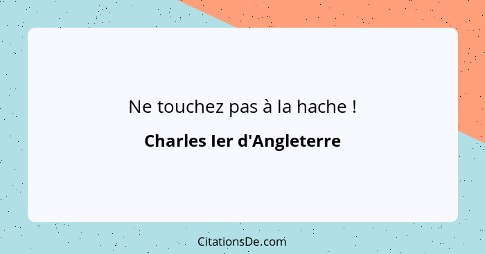 Ne touchez pas à la hache !... - Charles Ier d'Angleterre