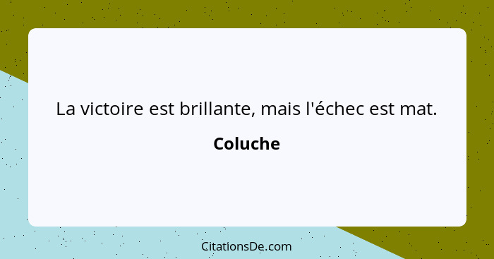 La victoire est brillante, mais l'échec est mat.... - Coluche