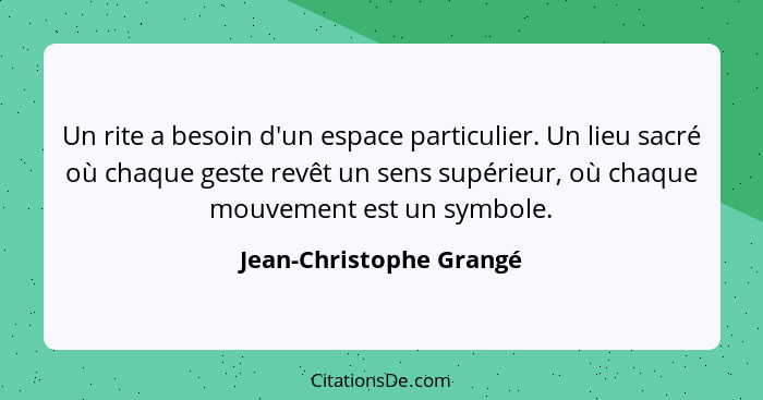 Un rite a besoin d'un espace particulier. Un lieu sacré où chaque geste revêt un sens supérieur, où chaque mouvement est un s... - Jean-Christophe Grangé