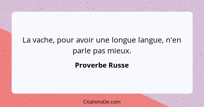 La vache, pour avoir une longue langue, n'en parle pas mieux.... - Proverbe Russe