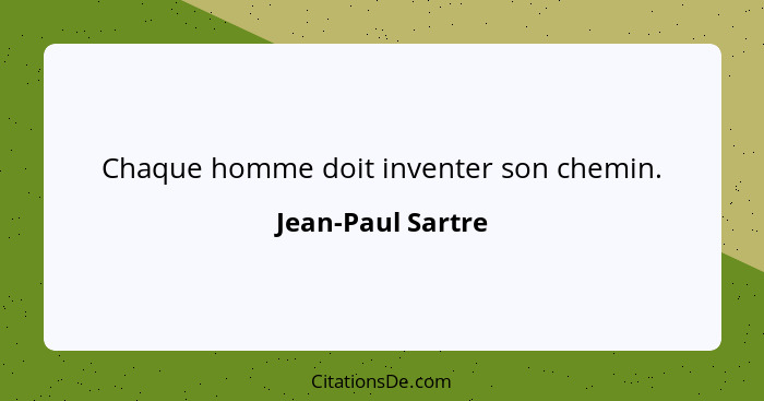 Chaque homme doit inventer son chemin.... - Jean-Paul Sartre