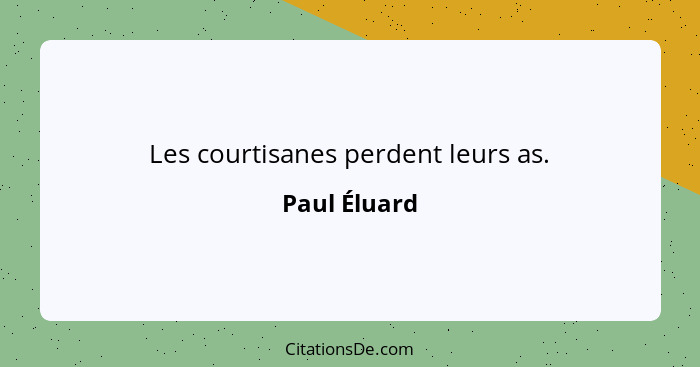 Les courtisanes perdent leurs as.... - Paul Éluard