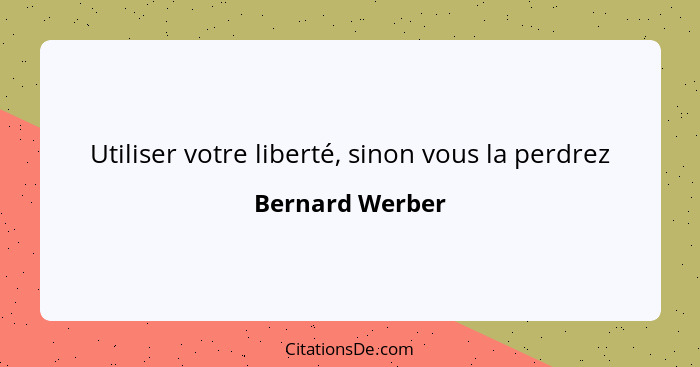 Utiliser votre liberté, sinon vous la perdrez... - Bernard Werber