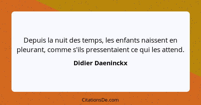 Depuis la nuit des temps, les enfants naissent en pleurant, comme s'ils pressentaient ce qui les attend.... - Didier Daeninckx