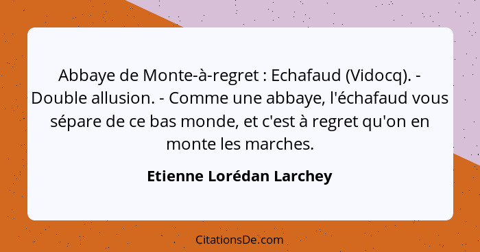 Abbaye de Monte-à-regret : Echafaud (Vidocq). - Double allusion. - Comme une abbaye, l'échafaud vous sépare de ce bas m... - Etienne Lorédan Larchey