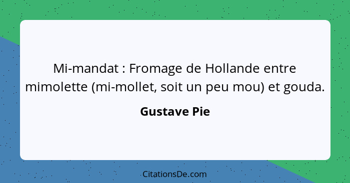 Mi-mandat : Fromage de Hollande entre mimolette (mi-mollet, soit un peu mou) et gouda.... - Gustave Pie