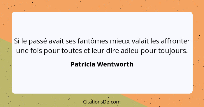 Si le passé avait ses fantômes mieux valait les affronter une fois pour toutes et leur dire adieu pour toujours.... - Patricia Wentworth