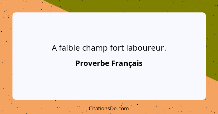 A faible champ fort laboureur.... - Proverbe Français