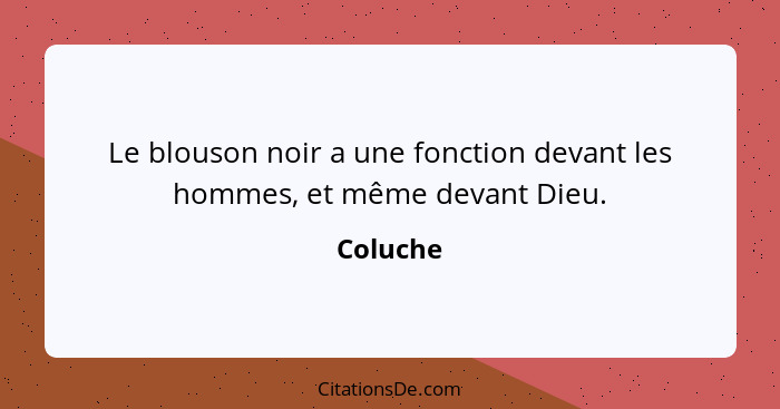 Le blouson noir a une fonction devant les hommes, et même devant Dieu.... - Coluche