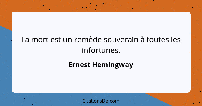 La mort est un remède souverain à toutes les infortunes.... - Ernest Hemingway