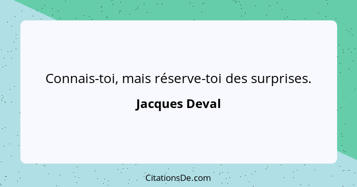Connais-toi, mais réserve-toi des surprises.... - Jacques Deval