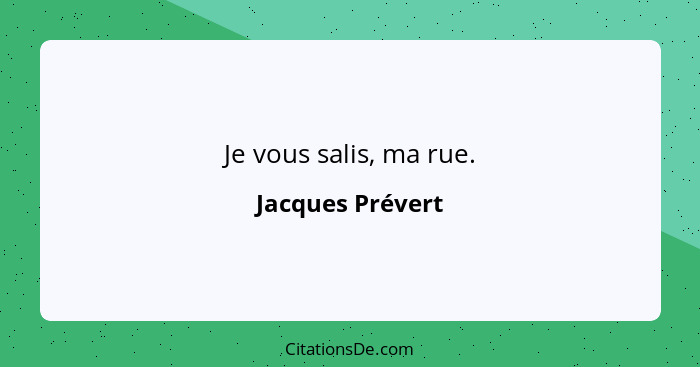 Je vous salis, ma rue.... - Jacques Prévert