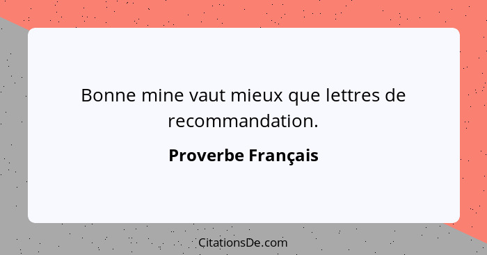 Bonne mine vaut mieux que lettres de recommandation.... - Proverbe Français