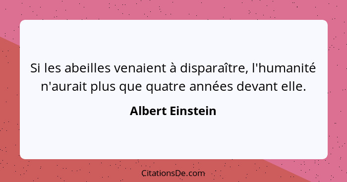 Si les abeilles venaient à disparaître, l'humanité n'aurait plus que quatre années devant elle.... - Albert Einstein