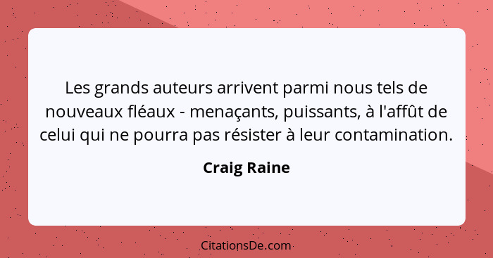 Les grands auteurs arrivent parmi nous tels de nouveaux fléaux - menaçants, puissants, à l'affût de celui qui ne pourra pas résister à l... - Craig Raine