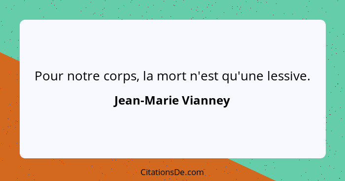 Pour notre corps, la mort n'est qu'une lessive.... - Jean-Marie Vianney