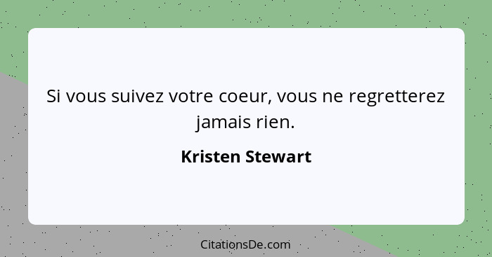 Si vous suivez votre coeur, vous ne regretterez jamais rien.... - Kristen Stewart