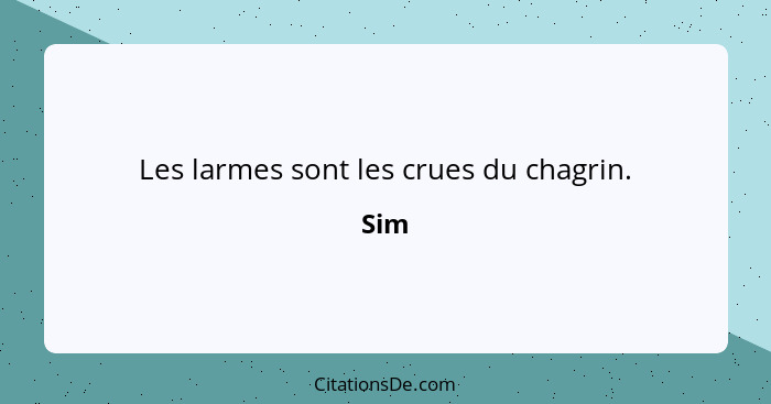 Les larmes sont les crues du chagrin.... - Sim