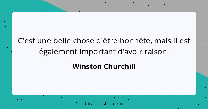 C'est une belle chose d'être honnête, mais il est également important d'avoir raison.... - Winston Churchill