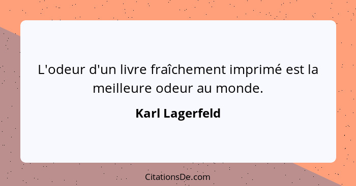 L'odeur d'un livre fraîchement imprimé est la meilleure odeur au monde.... - Karl Lagerfeld