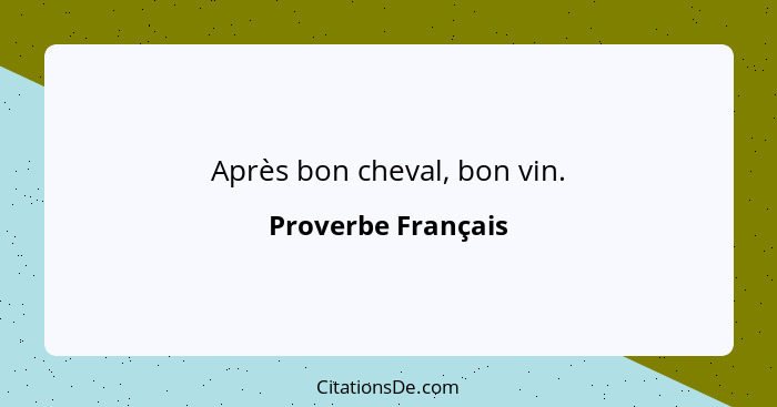 Après bon cheval, bon vin.... - Proverbe Français