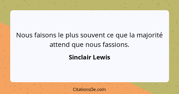 Nous faisons le plus souvent ce que la majorité attend que nous fassions.... - Sinclair Lewis