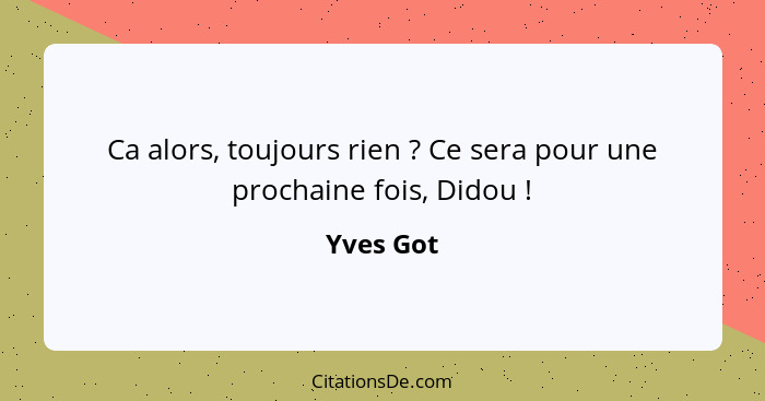 Ca alors, toujours rien ? Ce sera pour une prochaine fois, Didou !... - Yves Got