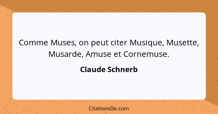 Comme Muses, on peut citer Musique, Musette, Musarde, Amuse et Cornemuse.... - Claude Schnerb
