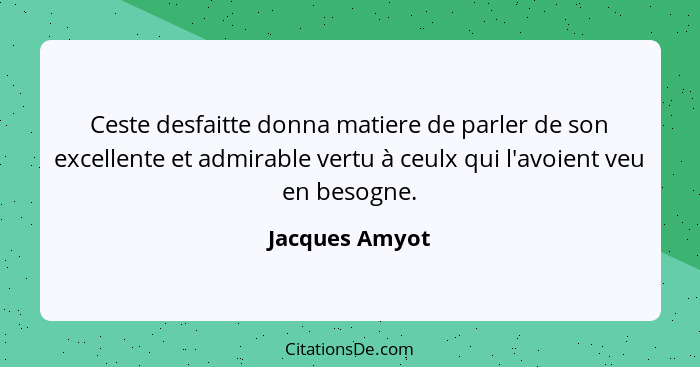 Ceste desfaitte donna matiere de parler de son excellente et admirable vertu à ceulx qui l'avoient veu en besogne.... - Jacques Amyot