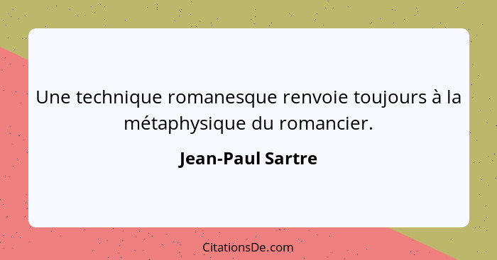 Une technique romanesque renvoie toujours à la métaphysique du romancier.... - Jean-Paul Sartre