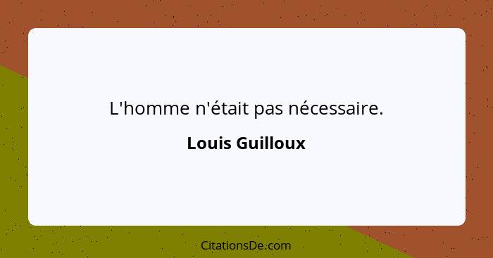 L'homme n'était pas nécessaire.... - Louis Guilloux