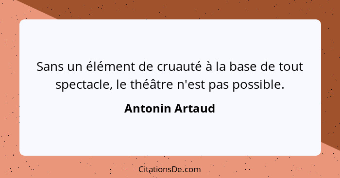 Sans un élément de cruauté à la base de tout spectacle, le théâtre n'est pas possible.... - Antonin Artaud
