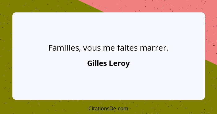 Familles, vous me faites marrer.... - Gilles Leroy