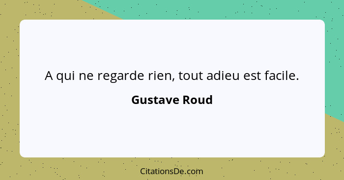 A qui ne regarde rien, tout adieu est facile.... - Gustave Roud