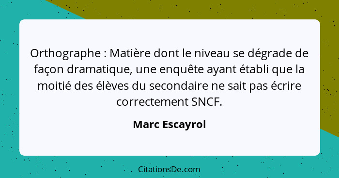 Orthographe : Matière dont le niveau se dégrade de façon dramatique, une enquête ayant établi que la moitié des élèves du seconda... - Marc Escayrol