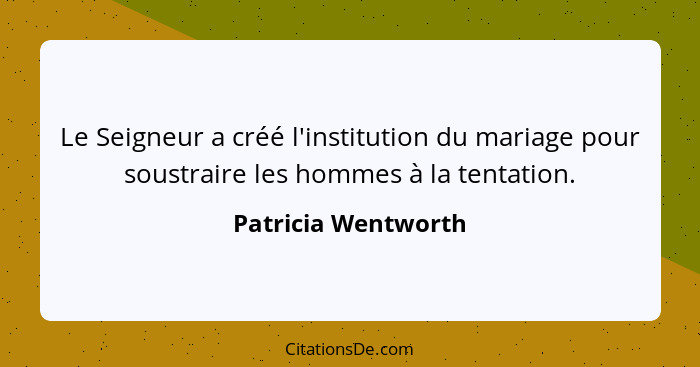 Le Seigneur a créé l'institution du mariage pour soustraire les hommes à la tentation.... - Patricia Wentworth