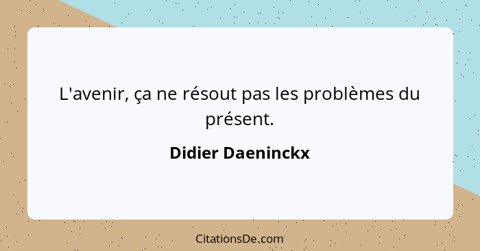 L'avenir, ça ne résout pas les problèmes du présent.... - Didier Daeninckx