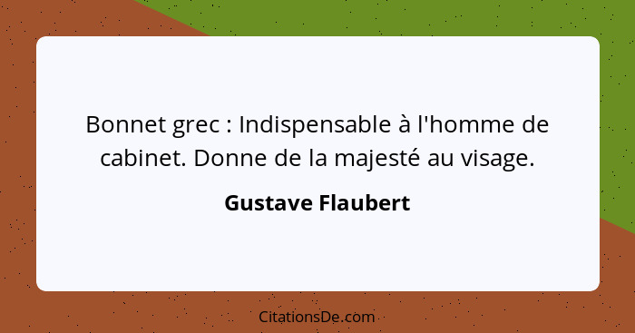 Bonnet grec : Indispensable à l'homme de cabinet. Donne de la majesté au visage.... - Gustave Flaubert