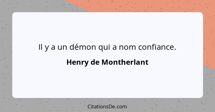 Il y a un démon qui a nom confiance.... - Henry de Montherlant